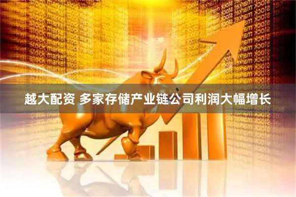 越大配资 多家存储产业链公司利润大幅增长